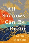 All Sorrows Can Be Borne - Loren Stephens - 9781644281987