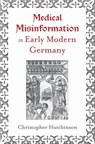 Medical Misinformation in Early Modern Germany - Christopher Hutchinson - 9781644534281