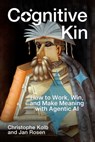 Cognitive Kin: How to Work, Win, and Make Meaning with Agentic AI - Christophe Kolb - 9781646872121