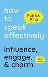 How to Speak Effectively - Patrick King - 9781647434618