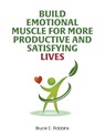 Build Emotional Muscle For More Productive and Satisfying Lives - ROBBINS,  Bruce E - 9781647493219