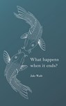What happens when it ends? - Jake Kirk Wade - 9781647648237