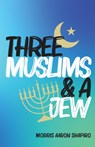 Three Muslims & A Jew - Morris Aaron Shapiro - 9781647731489