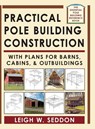 Practical Pole Building Construction - Leigh Seddon - 9781648370595