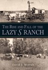 The Rise and Fall of the Lazy S Ranch - David J. Murrah - 9781648434211