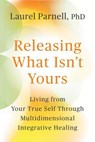 Releasing What Isn't Yours - Laurel Parnell, PhD - 9781649634436