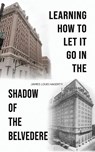 Learning How to Let It Go in the Shadow of the Belvedere - James Louis Hagerty - 9781649799005