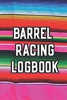 Barrel Racing Logbook: Barrel Racer Tracker - Horse Lovers Log Book - Pole Bending Diary for Rodeo Cowgirls - Been There Dun That Journal Co - 9781652000143