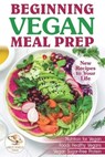 Beginning Vegan Meal Prep: New Recipes to Your Life. Healthiest Foods - Great World Press - 9781656525819