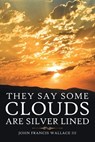 They Say Some Clouds Are Silver Lined - WALLACE,  John Francis, III - 9781664274761
