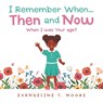 I Remember When...Then and Now - MOORE,  Evangeline T - 9781665564816