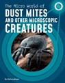 The Micro World of Dust Mites and Other Microscopic Creatures - Melissa Mayer - 9781666321067
