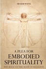 Watts, F: Plea for Embodied Spirituality - Fraser Watts - 9781666751239