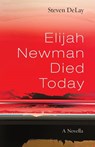 Elijah Newman Died Today - Steven Delay - 9781666755909