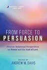 From Force to Persuasion - Andrew M. Davis - 9781666784428