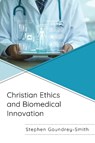 Christian Ethics and Biomedical Innovation - Stephen Goundrey-Smith - 9781666953602