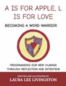A is for Apple, L Is for Love: Becoming a Word Warrior: Programming Our New Humans Through Reflection and Intention - Laura Lee Livingston - 9781667855851