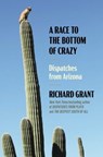 A Race to the Bottom of Crazy - Richard Grant - 9781668011041