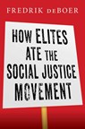 How Elites Ate the Social Justice Movement - Fredrik deBoer - 9781668016015