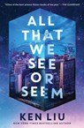 All That We See or Seem - Ken Liu - 9781668083185