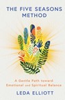 The Five Seasons Method: A Gentle Path Toward Emotional and Spiritual Balance - Leda Elliott - 9781668204245