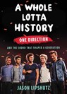 A Whole Lotta History: One Direction and the Sound That Shaped a Generation - Jason Lipshutz - 9781668205846