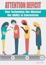Attention Deficit: How Technology Has Hijacked Our Ability to Concentrate - Stuart A. Kallen - 9781678204549