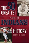The 50 Greatest Players in Indians History - COHEN,  Robert W. - 9781681570785