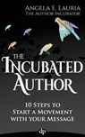 The Incubated Author: 10 Steps to Start a Movement with Your Message - Angela Lauria - 9781683090281