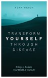 Transform Yourself Through Disease: 8 Steps to Reclaim Your Health & Your Life - REICH,  Rory - 9781683092414