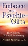 Embrace Your Psychic Gifts: The Guide to Spiritual Awakening - SUDARSKY M. ED,  Deborah - 9781683092438