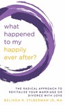What Happened to My Happily Ever After?: The Radical Approach to Revitalize Your Marriage or Divorce with Love - ZYLBERMAN,  Belinda - 9781683092575