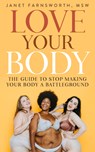 Love Your Body: The Guide to Stop Making Your Body a Battleground - Janet Farnsworth - 9781683092605
