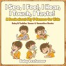 I See, I Feel, I Hear, I Touch, I Taste! A Book About My 5 Senses for Kids - Baby & Toddler Sense & Sensation Books - Baby Professor - 9781683267492