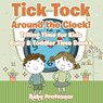 Tick Tock Around the Clock! Telling Time for Kids - Baby & Toddler Time Books - Baby Professor - 9781683268192