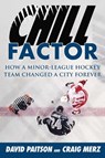 Chill Factor: How a Minor-League Hockey Team Changed a City Forever - David Paitson - 9781683583691