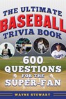Ultimate Baseball Trivia Book: 600 Questions for the Super-Fan - Wayne Stewart - 9781683585190