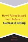 How I Raised Myself from Failure to Success in Selling - BETTGER,  Frank - 9781684115068