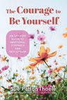 The Courage to Be Yourself - Sue Patton Thoele - 9781684810260