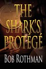 The Shark's Protégé - Bob Rothman - 9781685137427