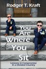 You Are Where You Sit - Rodger T. Kraft - 9781685137571