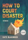 How to Court Disaster - Kate Blakinger - 9781685970970