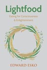 Lightfood: Eating for Consciousness & Enlightenment - Edward Esko - 9781686199691