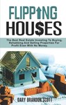 Flipping Houses: The Best Real Estate Investing to Buying, Rehabbing and Selling Properties for Profit Even with no Money - Gary Brandon Scott - 9781687200938