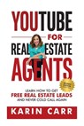 YouTube for Real Estate Agents: Learn how to get free real estate leads and never cold call again - Karin Carr - 9781688409811