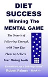 Diet Success - Winning The Mental Game: The Secrets of Following Through with Your Diet Plans to Achieve Your Dieting Goals - PALMER,  Robert - 9781697891744