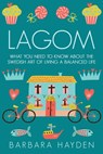 Lagom: What You Need to Know About the Swedish Art of Living a Balanced Life - Barbara Hayden - 9781699400876