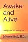 Awake and Alive: Being What You Already Are - HALL PHD,  Michael - 9781700082534