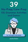 39 No-Prep/Low-Prep ESL Grammar Activities and Games - Jackie Bolen - 9781702347471