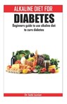 Alkaline Diet for Diabetes: Beginners guide to use alkaline diet to cure diabetes - Sebi Junior - 9781702773836